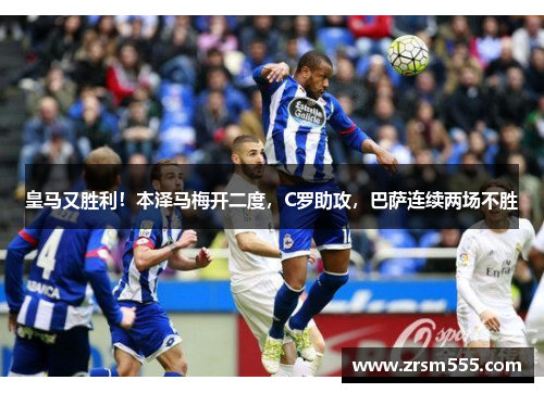 皇马又胜利！本泽马梅开二度，C罗助攻，巴萨连续两场不胜