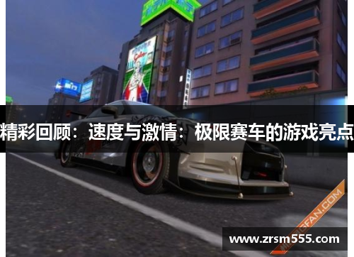 精彩回顾：速度与激情：极限赛车的游戏亮点