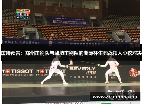 重磅预告：郑州击剑队与潍坊击剑队的洲际杯生死战扣人心弦对决