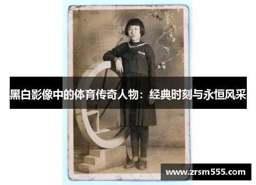 黑白影像中的体育传奇人物：经典时刻与永恒风采